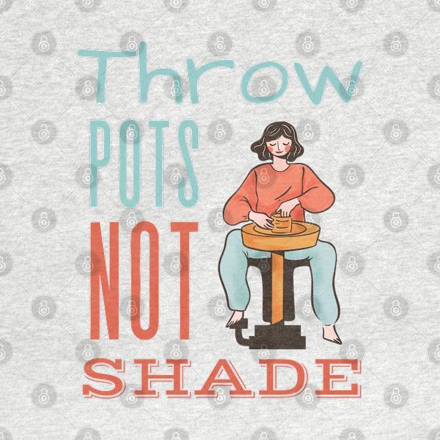 Throw Pots Not Shade by Prism Chalk House